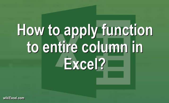 How to apply function to entire column in Excel?