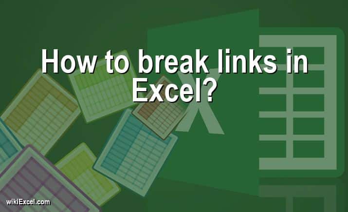 How to break links in Excel?