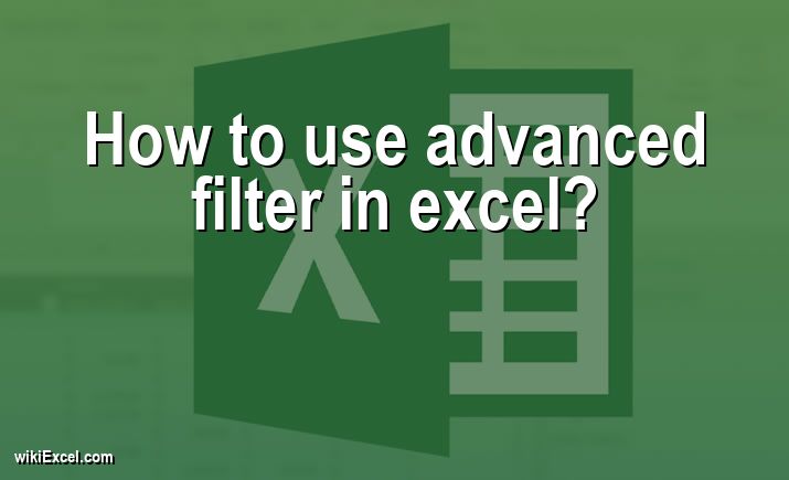 How to use advanced filter in excel?