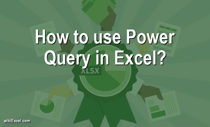 How to use Power Query in Excel?
